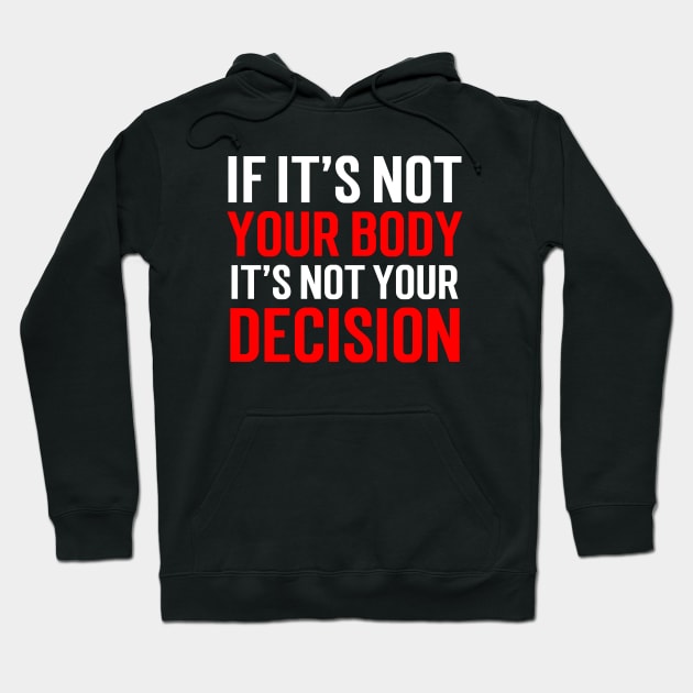 If it's not your body, It's not your choice....Abortion choice Quotes Hoodie by Movielovermax